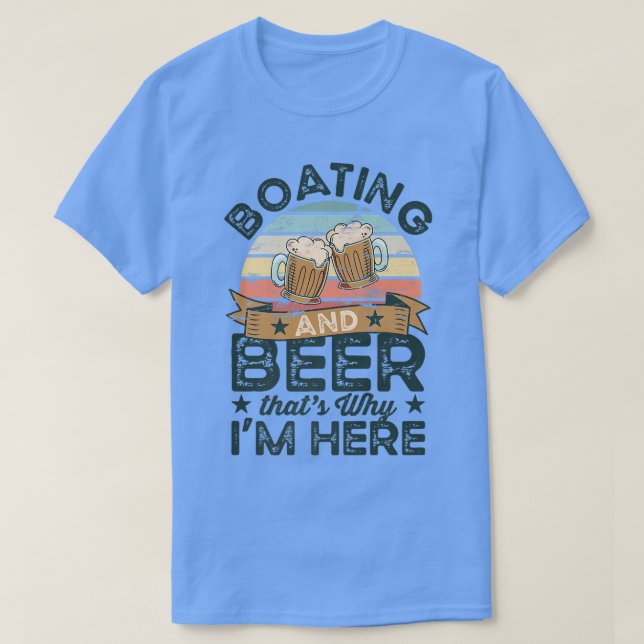 Boating and Beer that's why I'm here Funny  T-Shirt (Design Front)