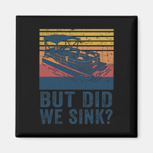 Boating But Did We Sink Flatboat Pontoon Captain Magnet