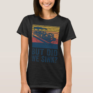 Boating But Did We Sink Flatboat Pontoon Captain  T-Shirt