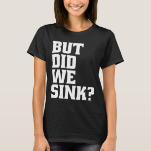 Boating But Did We Sink Pontoon Captain T-Shirt
