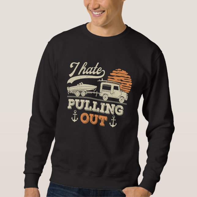 Boating I Hate Pulling Out Retro Boat Captain Boat Sweatshirt (Front)