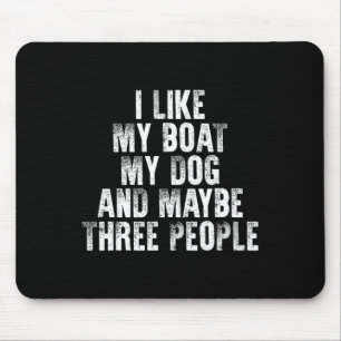 Boating I Like My Boat My Dog And Maybe Three Peop Mouse Pad