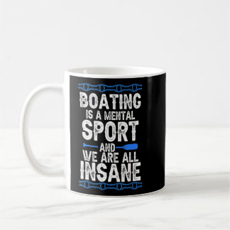 Boating Is A Mental Sport And We Are All Insane Fu Coffee Mug