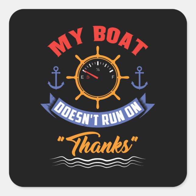 Boating - My Boat Doesn't Run On Thanks Square Sticker (Front)