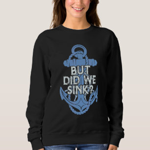 Boating Pontoon Captain But Did We Sink 14 Sweatshirt