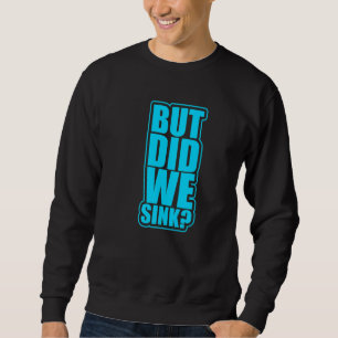 Boating Pontoon Captain But Did We Sink 2 Sweatshirt