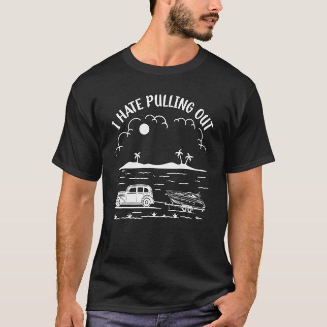 Boating Powerboats & Yacht  I Hate Pulling Out T-Shirt (Front)