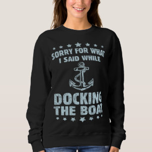 Boating Sorry What I Said Docking Boat Sweatshirt