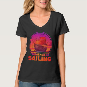 Boats - Id Rather Be Sailing - Ships - Vacation -  T-Shirt