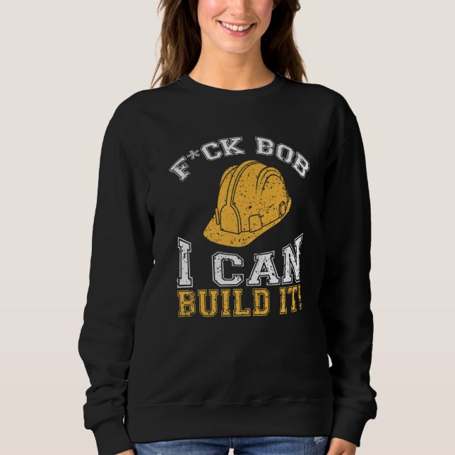 Bob Builder  I Builder And Construction Worker Sweatshirt (Front)