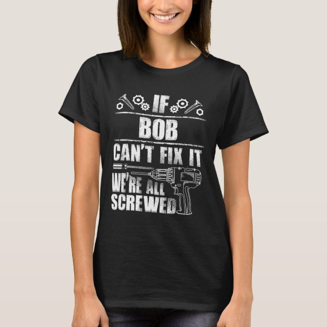 Bob Gift Name Fix It Funny Birthday Personalised D T-Shirt (Front)