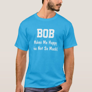 Bob Makes Me Happy T-Shirt