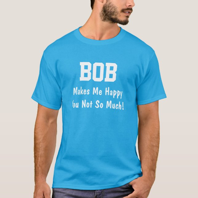 Bob Makes Me Happy T-Shirt (Front)
