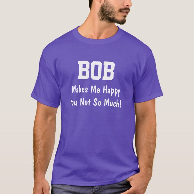 Bob Makes Me Happy T-Shirt (Front)