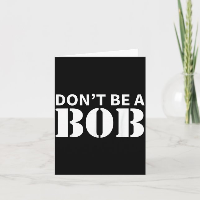 Bob Name Don't Be A Bob - For Men Funny Name Bob  Card (Front)