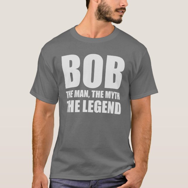 Bob The Man The Myth The Legend T-Shirt (Front)