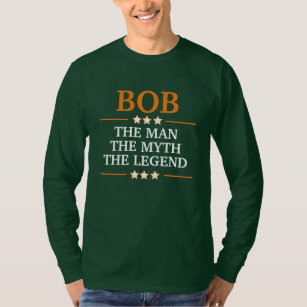 Bob the man the myth the legend T-Shirt