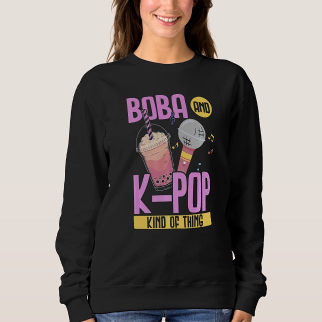 Boba And K Pop Kind Of Thing K Pop Korean Pop Musi Sweatshirt (Front)