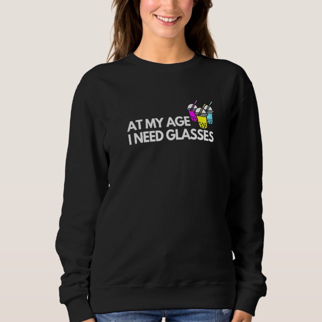 Boba Bubble Tea At My Age I Need Glasses Sweatshirt (Front)