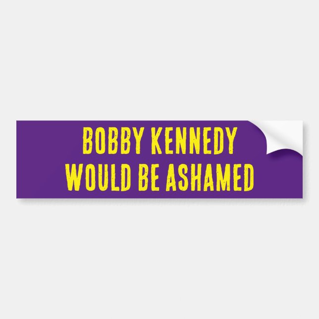 BOBBY KENNEDY WOULD BE ASHAMED bumper sticker (Front)