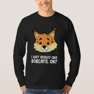 Bobcat I Just Really Like Bobcats Ok T-Shirt