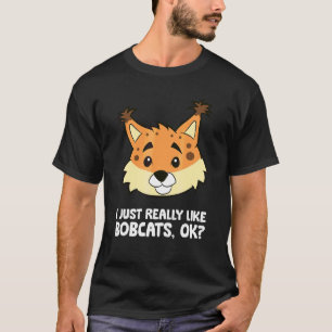 Bobcat I Just Really Like Bobcats Ok T-Shirt