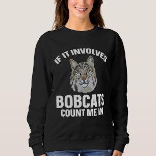 Bobcat If It Involves Bobcats Animal Sweatshirt