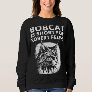 Bobcat Is Short For Robert Feline Hilarious Cat Sweatshirt