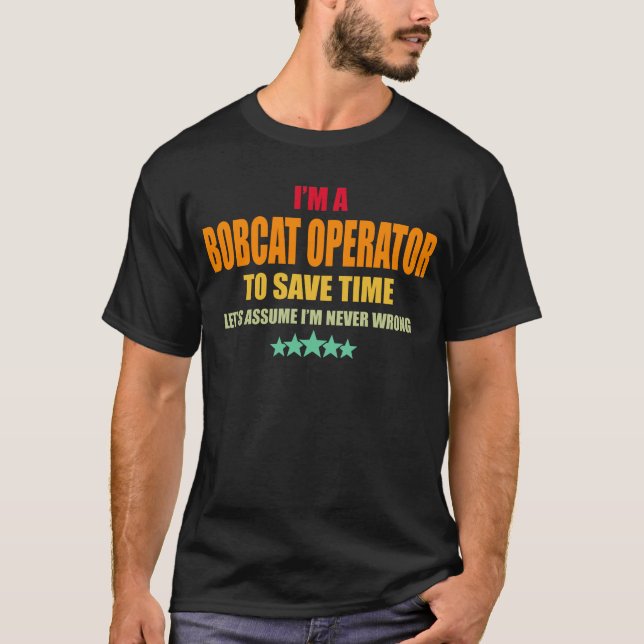 Bobcat Operator Never Wrong T-Shirt (Front)