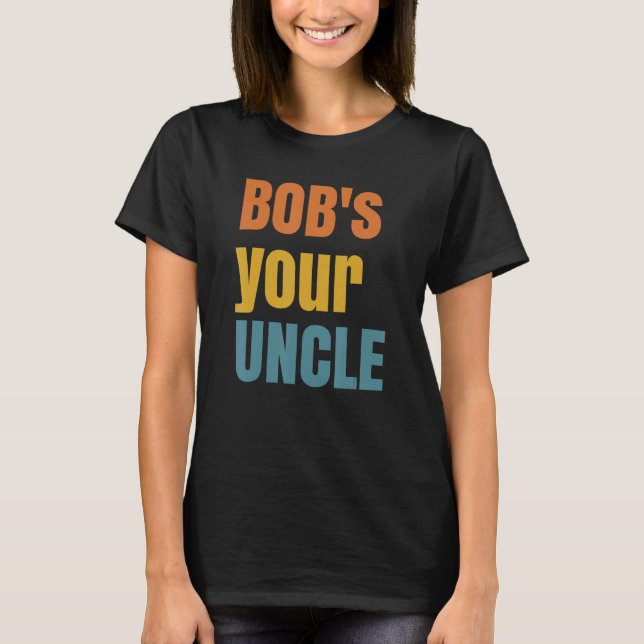 Bob's Your Uncle   British Slang Saying  Job Done T-Shirt (Front)