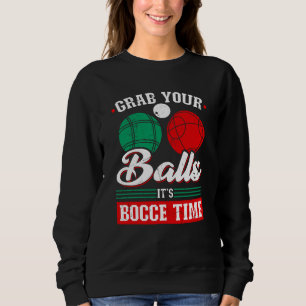 Bocce Ball Grab Your Balls Bocce Time Boccia Playe Sweatshirt