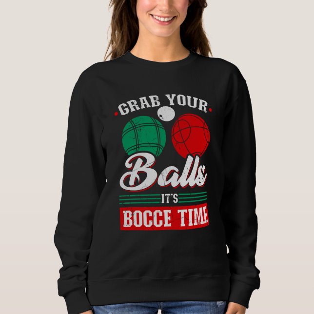 Bocce Ball Grab Your Balls Bocce Time Boccia Playe Sweatshirt (Front)