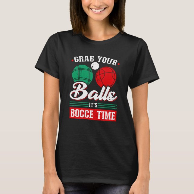 Bocce Ball Grab Your Balls Bocce Time Boccia Playe T-Shirt (Front)