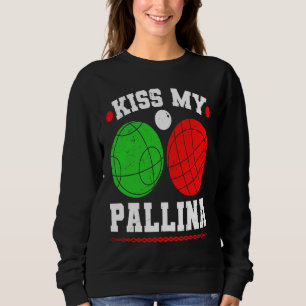 Bocce Ball Kiss My Pallina Italy Boccia Player Bou Sweatshirt