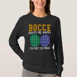 Bocce Ball Player Bocce Makes Me Happy You Not So  T-Shirt