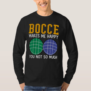 Bocce Ball Player Bocce Makes Me Happy You Not So  T-Shirt