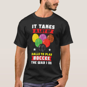 Bocce Ball Player Takes A Lot Of Balls To Play Boc T-Shirt