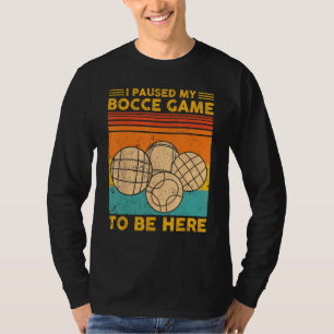Bocce Ball Retro I Paused My Bocce Game To Be Here T-Shirt