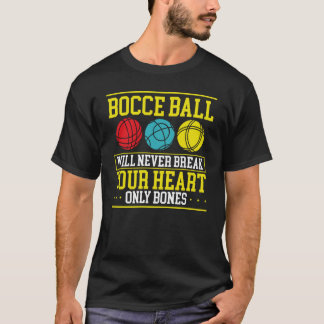 Bocce Ball Will Never Break Your Heart Only Bones T-Shirt