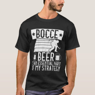Bocce Beer Is A Essential Part Of My Strategy Bo T-Shirt