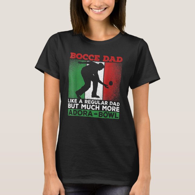 Bocce Dad  Like A Regular Dad But Much More Adora  T-Shirt (Front)