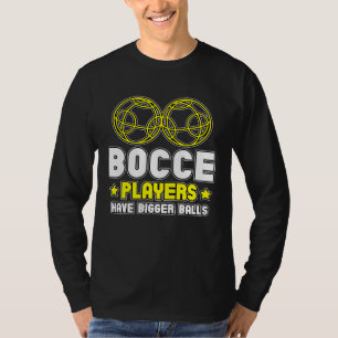 Bocce Players Have Bigger Balls Boule Boccia Petan T-Shirt