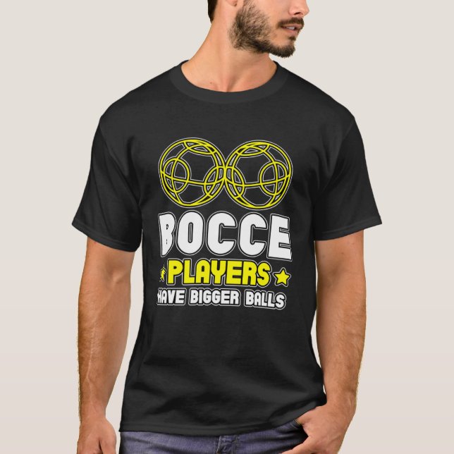 Bocce Players Have Bigger Balls Boule Boccia Petan T-Shirt (Front)