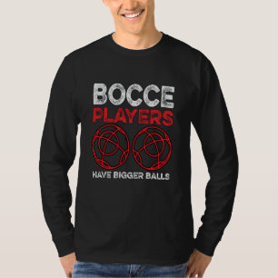 Bocce Players Have Bigger Balls Boule Boccia Petan T-Shirt