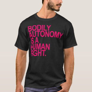 BODILY AUTONOMY IS A HUMAN RIGHT  hot pink  T-Shirt