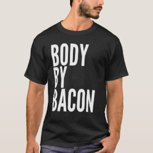 Body By Bacon  Bacon Eating  For Dad Grilling T-Shirt