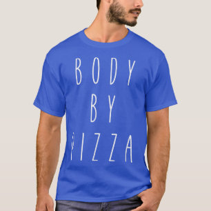 Body by Pizza Funny Humour Food Hungry Saying Tee