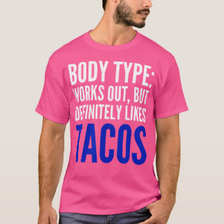 Body Type Works Out But Definitely Likes Tacos T-Shirt