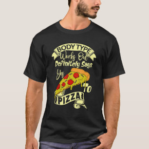 Body Type Works Out But Definitely Says Yes To Piz T-Shirt