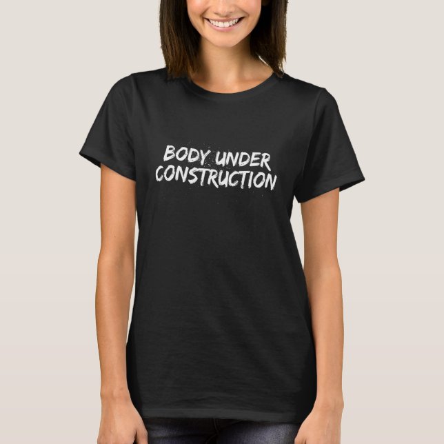 Body Under Construction  Workout Humour Gym Fitnes T-Shirt (Front)